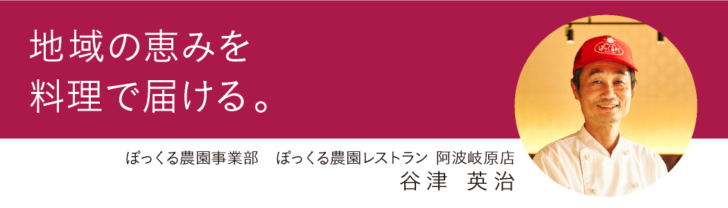 『地域の恵みを料理で届ける。』ぽっくる農園事業部 ぽっくる農園レストラン 阿波岐原店 谷津 英治